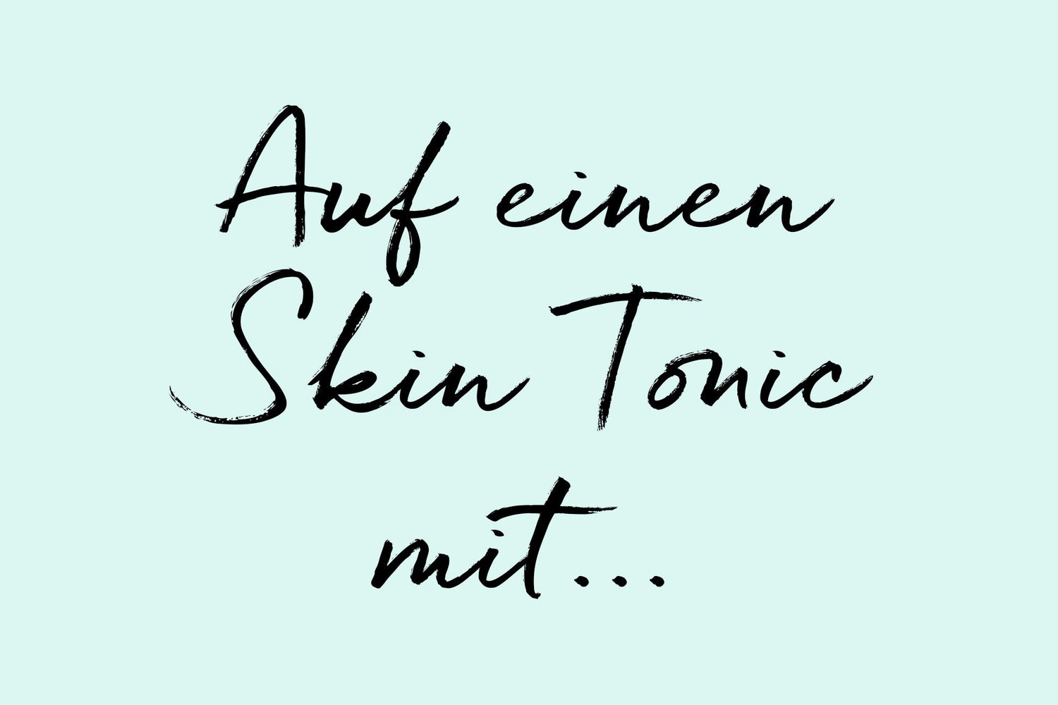 Auf einen Skin Tonic mit...