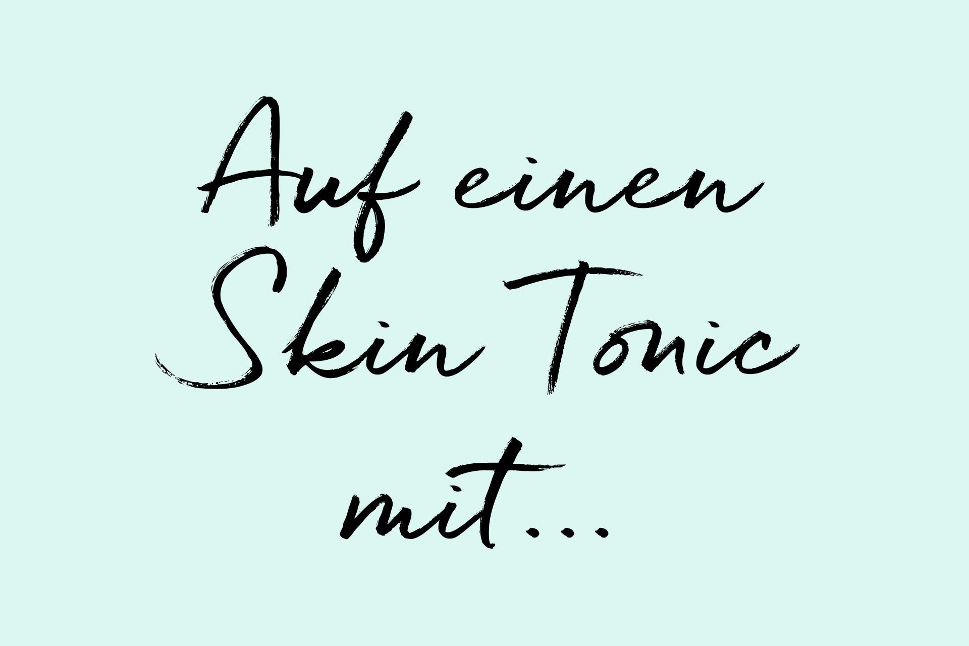 Auf einen Skin Tonic mit...