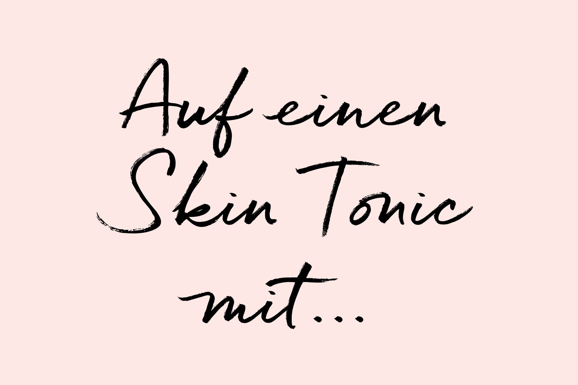 Auf einen Skin Tonic mit....